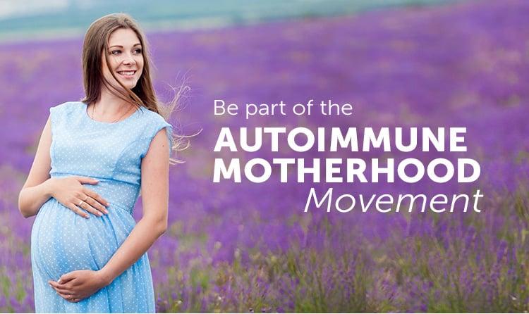 Be part of the AUTOIMMUNE MOTHERHOOD Movement